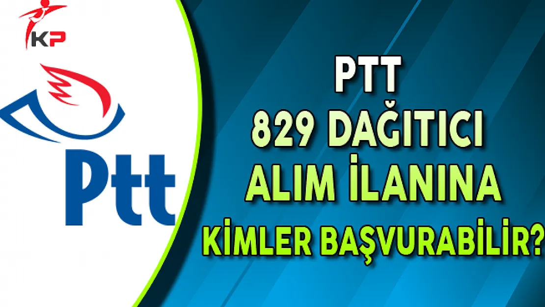 PTT 829 Dağıtıcı Alım İlanına Kimler Başvurabilir?