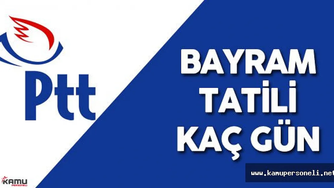 PTT Bayram Tatili Kaç Gün Sürecek? ( İşte PTT Tatil Günleri)