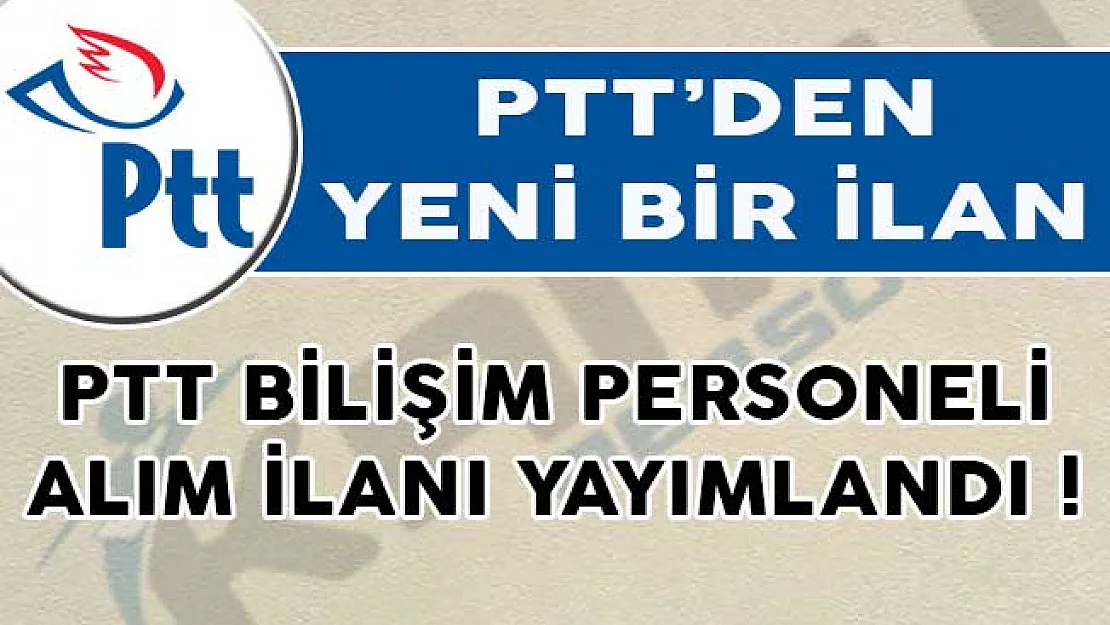 PTT Bilişim Personeli Alım İlanı Yayımlandı!