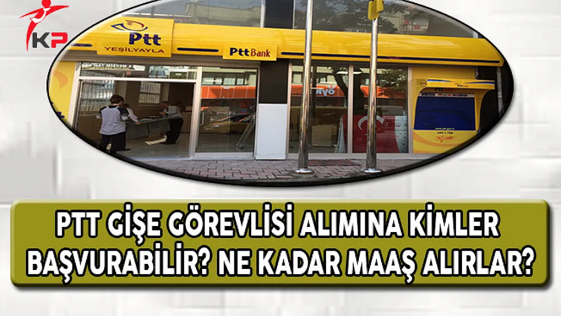 PTT Bin 113 Gişe Görevlisi Alımına Kimler Başvuru Yapabilir? Ne Kadar Maaş Alırlar?