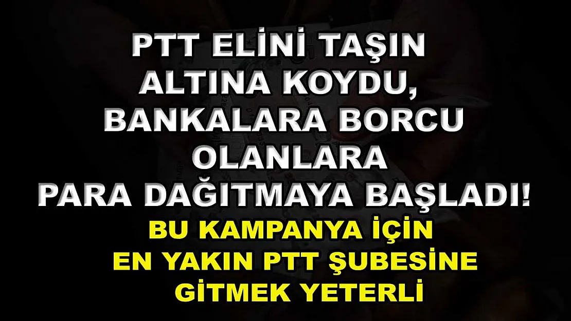 PTT elini taşın altına koydu, bankalara borcu olanlara para dağıtmaya başladı! Bu kampanya için en yakın PTT şubesine gitmek yeterli