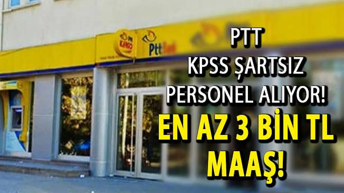 PTT En Az 3 Bin TL Maaşla KPSS Şartsız Personel Alımı Yapıyor !