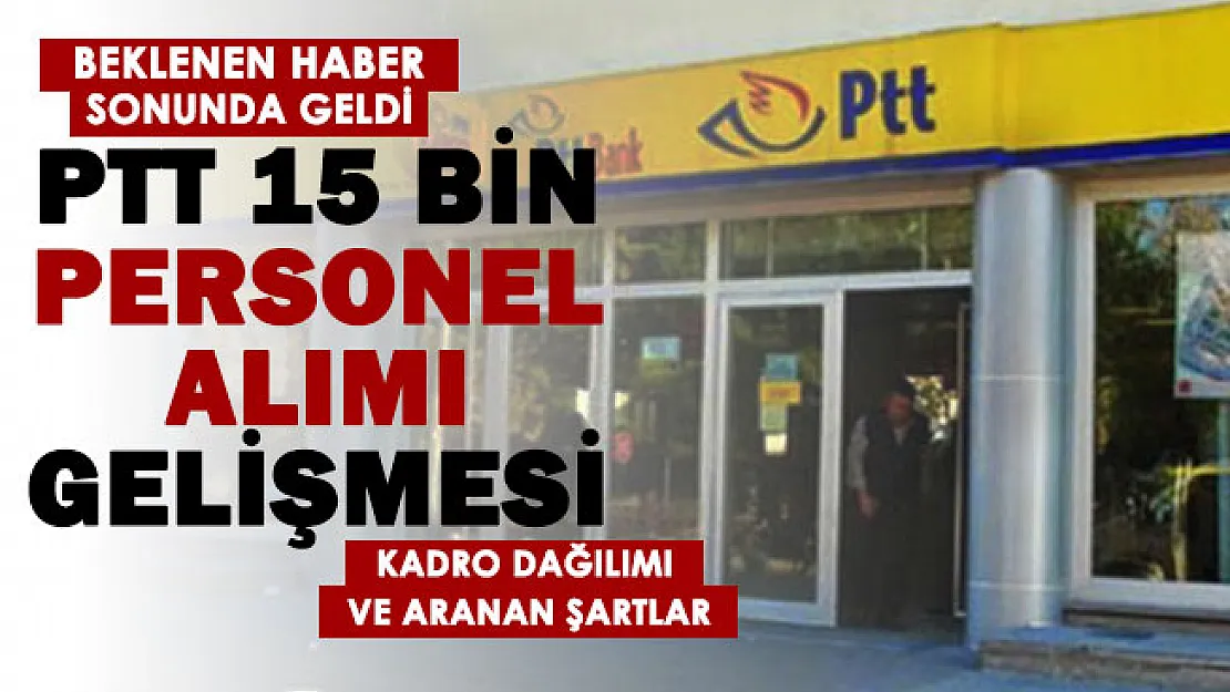 PTT en az lise mezunu 15 bin personel alımı! Kadro dağılımı ve tüm detaylar...