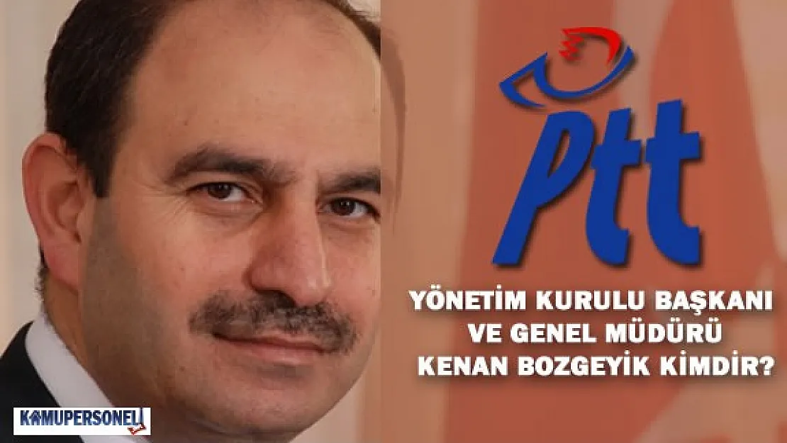 PTT Genel Müdürlüğüne Kenan Bozgeyik Atandı