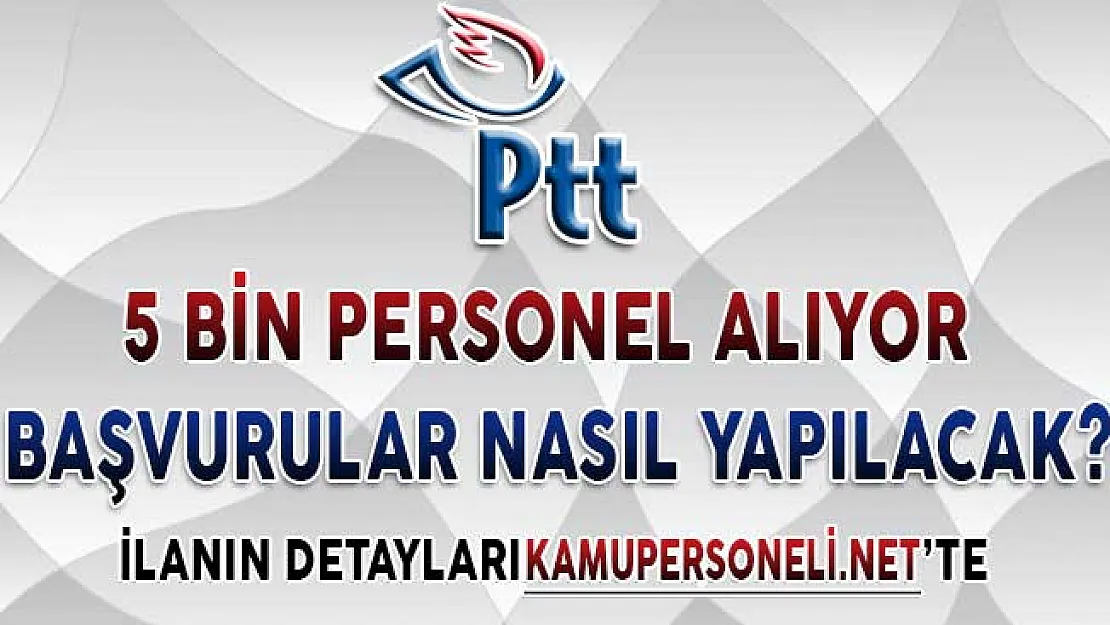 PTT KPSS Şartsız 5 Bin Personel Alımı İçin Başvurular Nasıl Yapılacak?