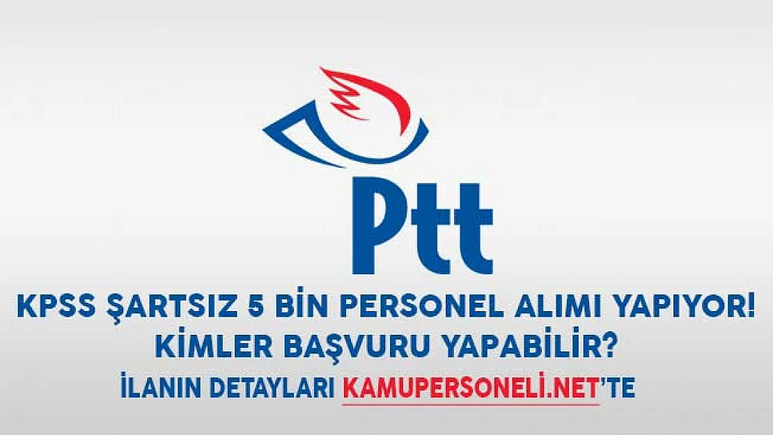 PTT KPSS Şartsız 5 Bin Personel Alımı Yapıyor! Kimler Başvuru Yapabilir?