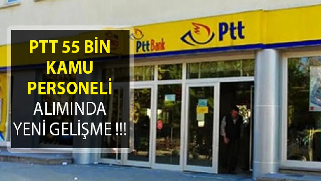 PTT KPSS Şartsız 55 Bin Kamu Personeli Alımı İçin Son Dakika Gelişmeleri