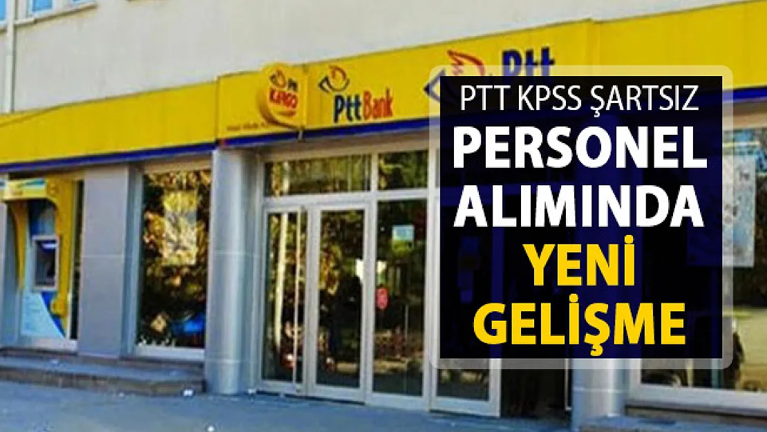 PTT KPSS Şartsız 55 Bin Personel Alımı İçin Yeni Gelişme