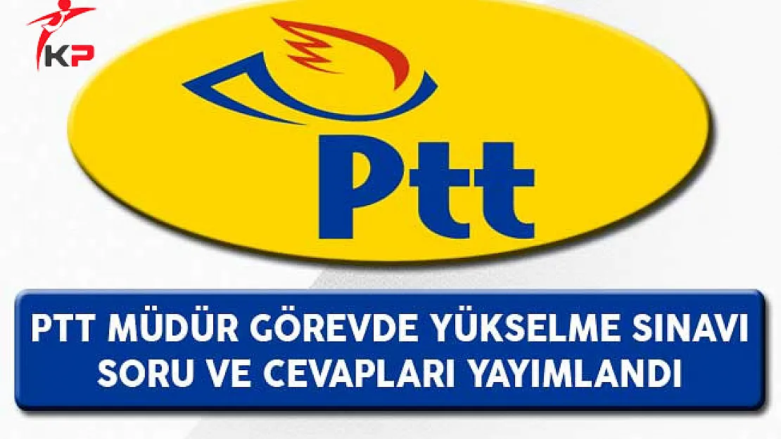 PTT Müdür Görevde Yükselme Sınavı (GYS) Soru ve Cevapları Yayımlandı