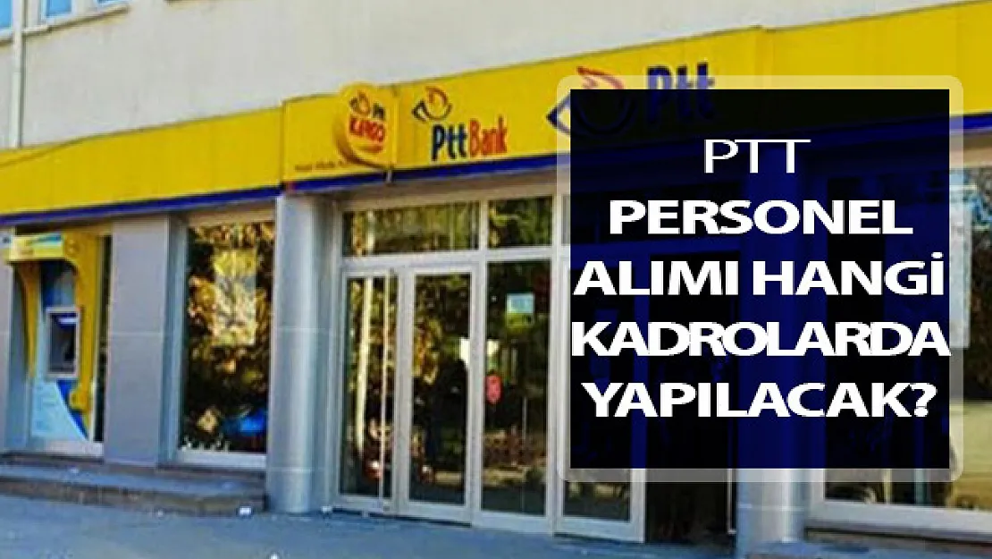 PTT Personel Alımı Hangi Kadrolarda Yapılacak? İşte PTT Kamu Personeli Alımı Detayları