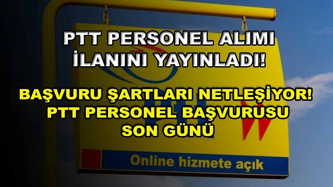 PTT personel alımı ilanını yayınladı! Başvuru şartları netleşiyor! PTT personel başvurusu son günü