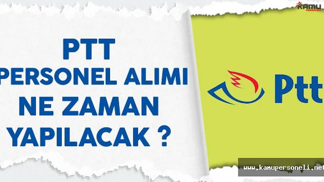 PTT Personel Alımı Ne Zaman Yapılacak ?