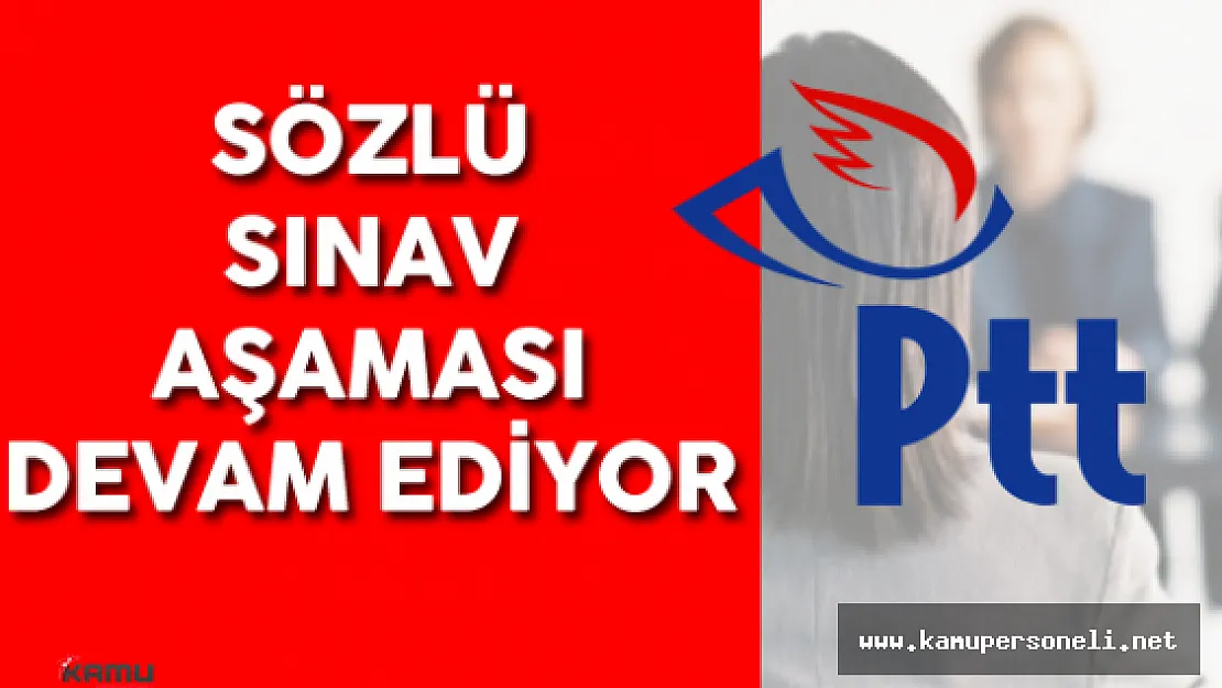 PTT Personel Alımı Sözlü Sınav Süreci Devam Ediyor