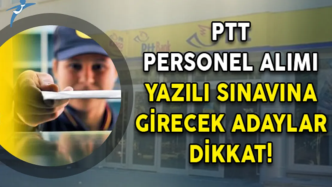 PTT Personel Alımı Yazılı Sınavına Girecek Adaylar Dikkat!