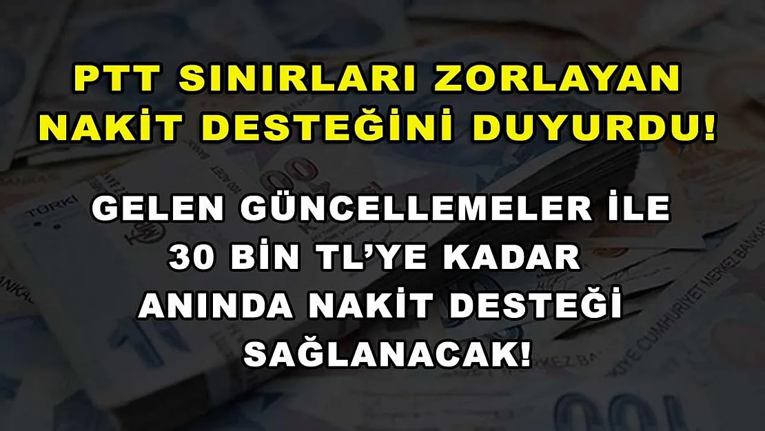 PTT sınırları zorlayan nakit desteğini duyurdu! Gelen güncellemeler ile 30 bin TL'ye kadar anında nakit desteği sağlanacak!