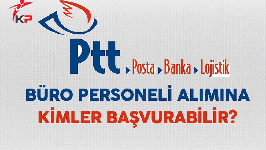 PTT Sözleşmeli Büro Personeli Alımına Kimler Başvurabilir?