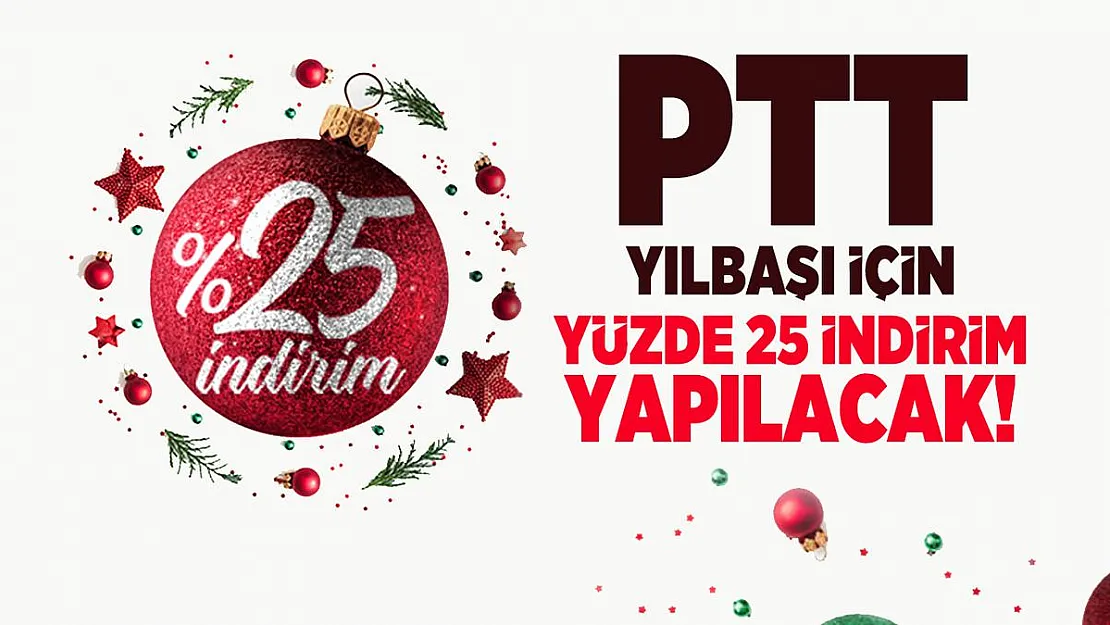 PTT yüzde 25 indirimi duyurdu! 25-31 Aralık tarihinde uygulanacak