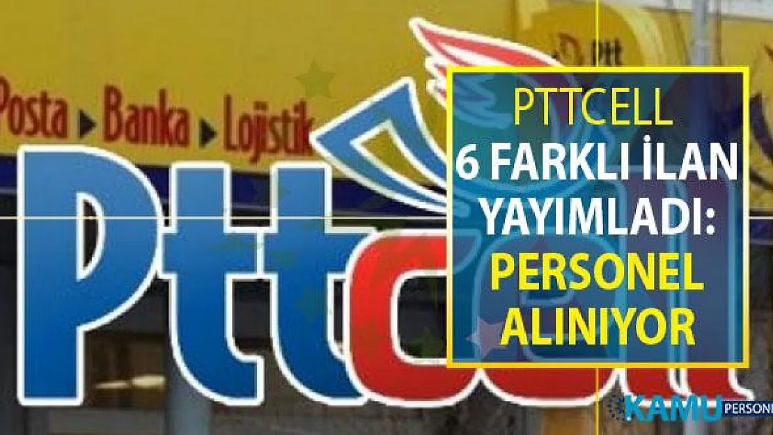 PTTCELL 6 Farklı İlan Yayımladı: Personel Alımı Yapılıyor (PTT Personel Alımı)