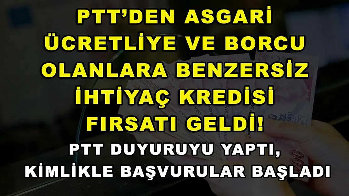 PTT'den asgari ücretliye ve borcu olanlara benzersiz ihtiyaç kredisi fırsatı geldi! PTT duyuruyu yaptı, kimlikle başvurular başladı