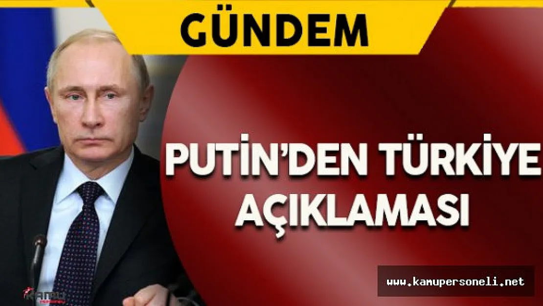 Putin'den Türkiye Rusya İlişkileri Hakkında Açıklama