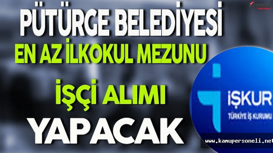Pütürge Belediyesi En Az İlkokul Mezunu İşçi Alım İlanı