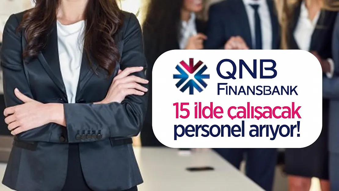 Qnb Finansbank 15 ilde çalışacak personel arıyor! Qnb Finansbank personel alımı başvurular Başladı