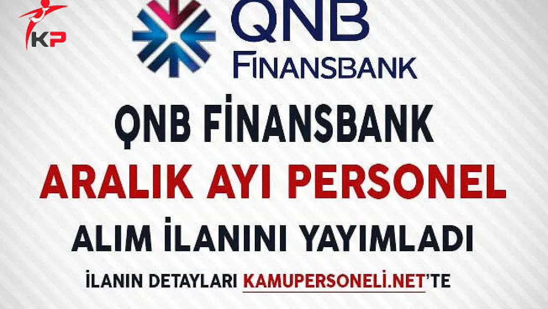 QNB Finansbank Aralık Ayı Personel Alım İlanı Yayımlandı!