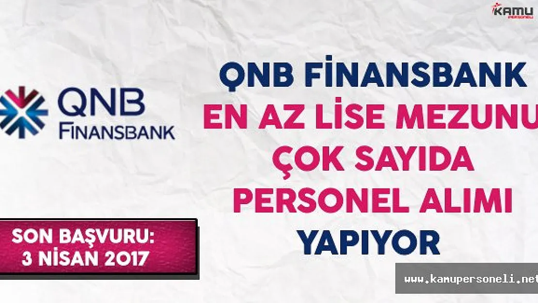 QNB Finansbank En Az Lise Mezunu Çok Sayıda Personel Alımı Yapıyor