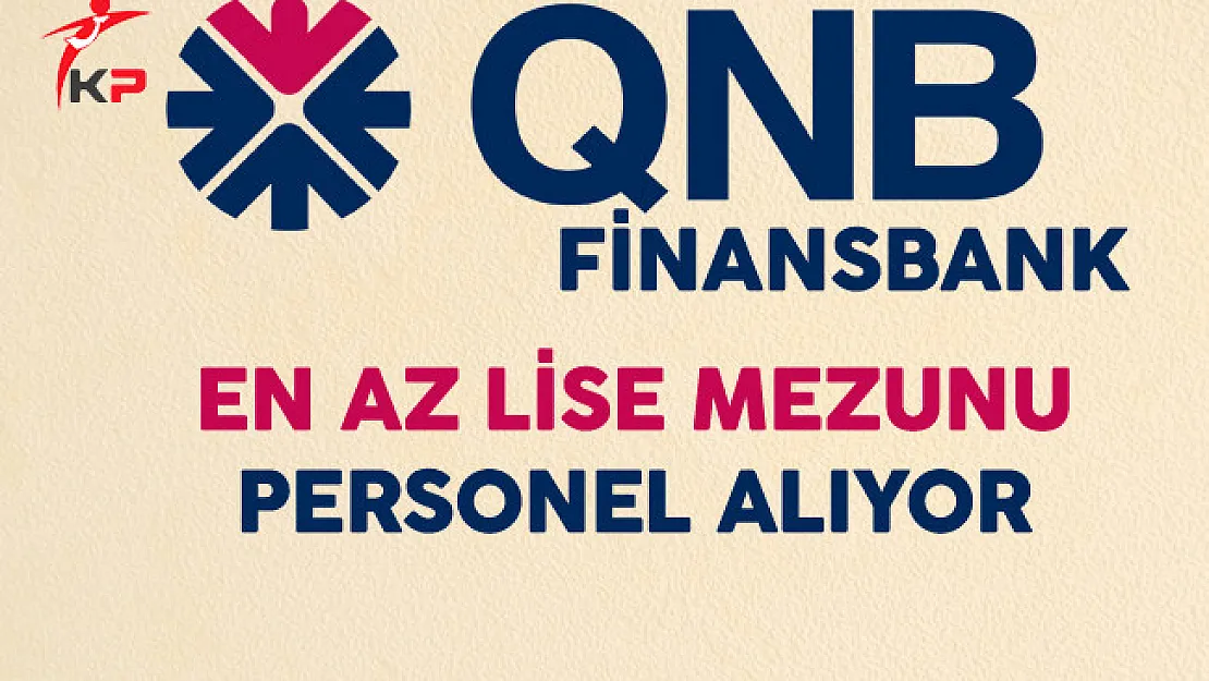 QNB Finansbank En Az Lise Mezunu Personel Alıyor