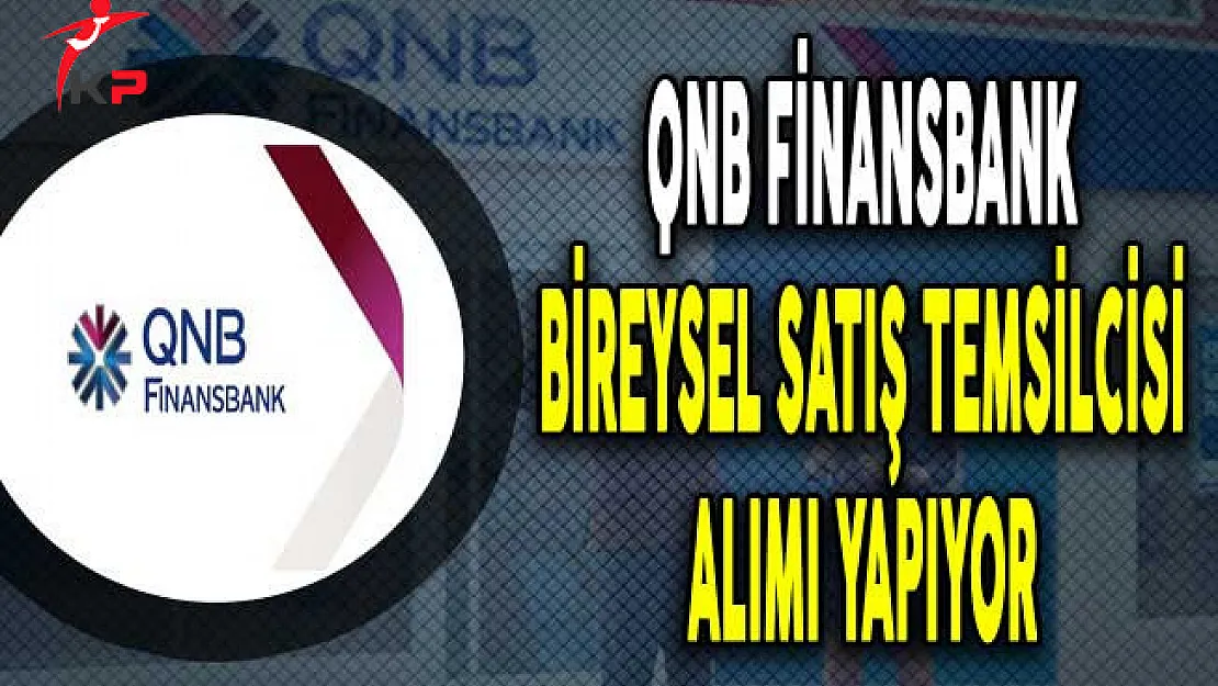 QNB Finansbank En Az Lise Mezunu Satış Temsilcisi Alımı Yapıyor