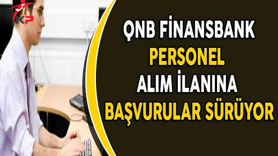 QNB Finansbank Personel Alım İlanına Başvurular Devam Ediyor