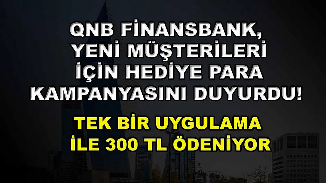 QNB Finansbank, yeni müşterileri için Hediye Para kampanyasını duyurdu! Tek bir uygulama ile 300 TL ödeniyor