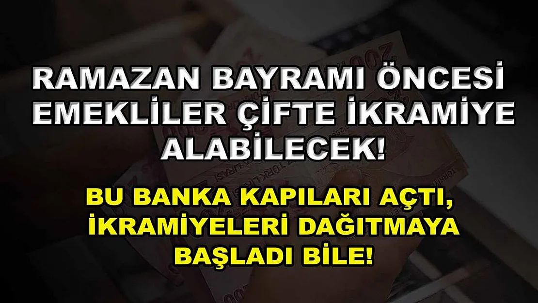 Ramazan Bayramı öncesi emekliler çifte ikramiye alabilecek! Bu banka kapıları açtı, ikramiyeleri dağıtmaya başladı bile!