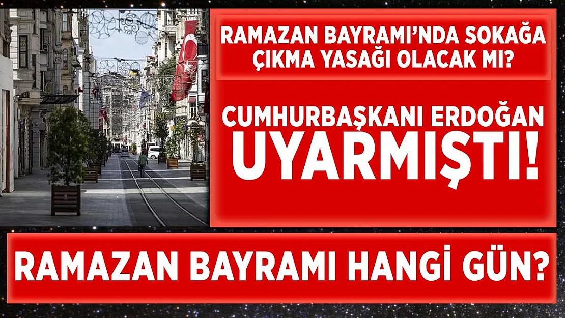 Ramazan Bayramı'nda sokağa çıkma yasağı mı uygulanacak? Ramazan Bayramı hangi gün?