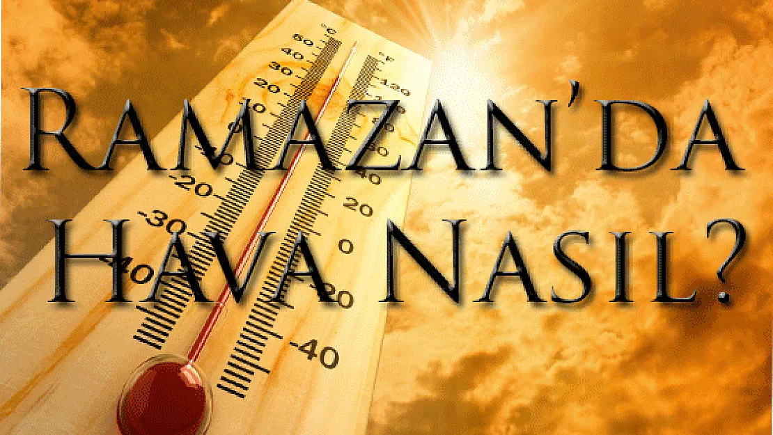Ramazan'da Hava Nasıl Olacak?