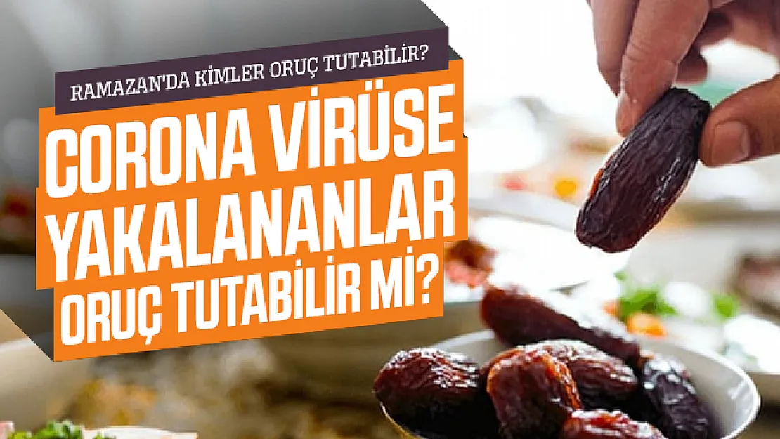 Ramazan'da kimler oruç tutabilir? Corona virüse yakalananlar oruç tutabilir mi?