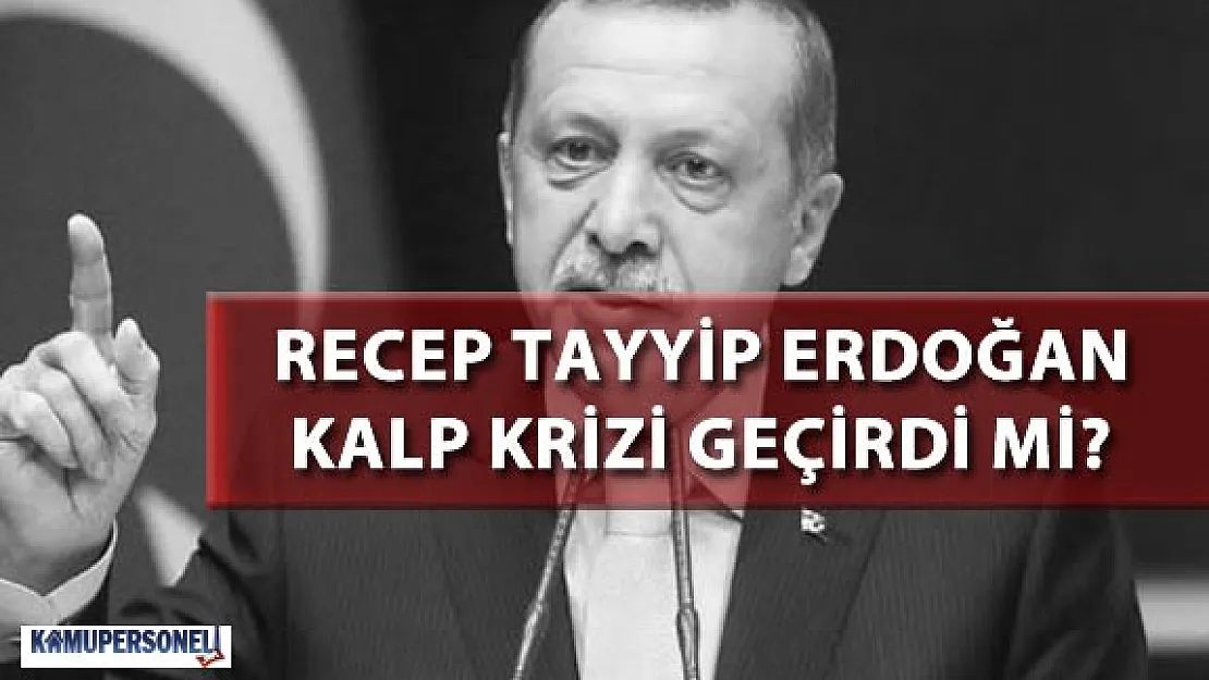 Recep Tayyip Erdoğan Kalp Krizİ Geçirdi Mi?