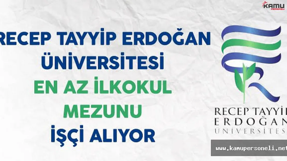 Recep Tayyip Erdoğan Üniversitesi En Az İlkokul Mezunu İşçi Alıyor