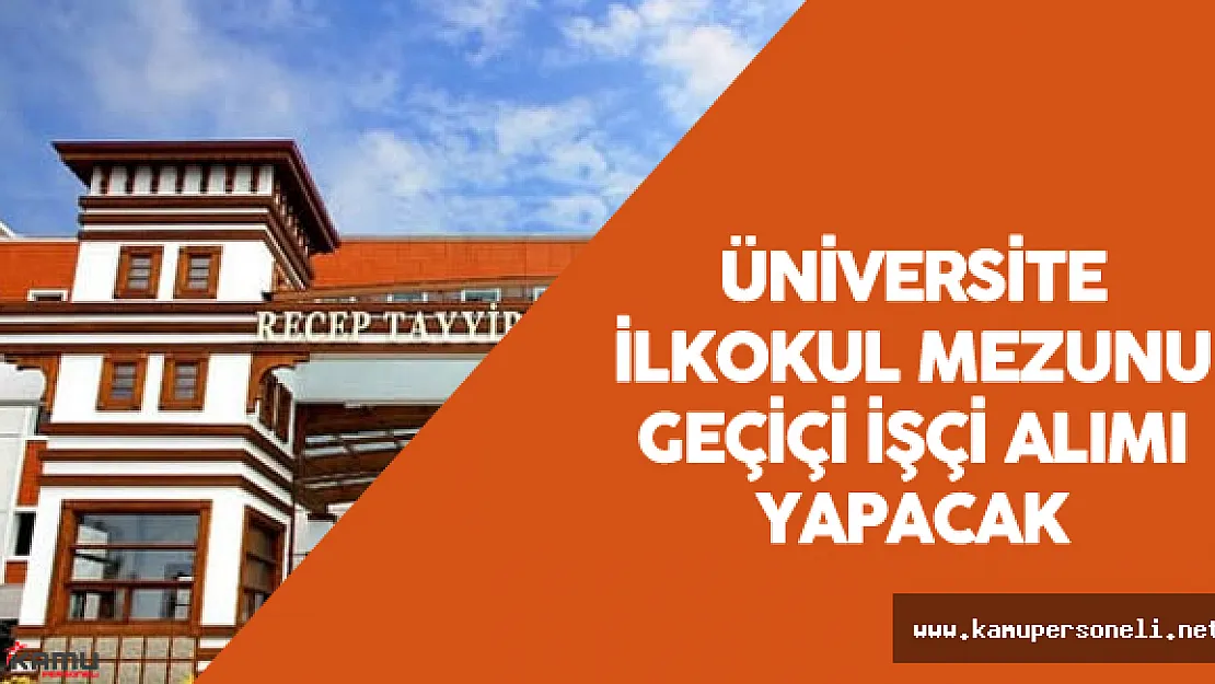 Recep Tayyip Erdoğan Üniversitesi  Geçiçi İşçi Alımı Yapacak