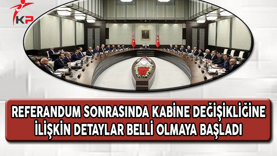 Referandum Sonrasında Kabine Değişikliğine İlişkin Detaylar Belli Olmaya Başladı