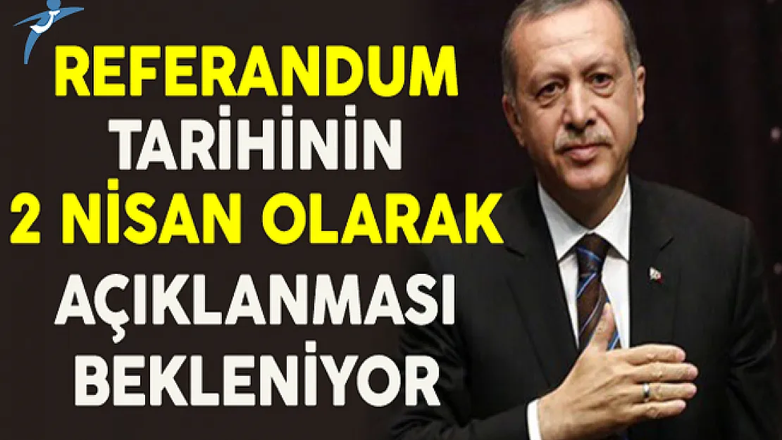 Referandum Tarihinin 2 Nisan Olarak Açıklanması Bekleniyor