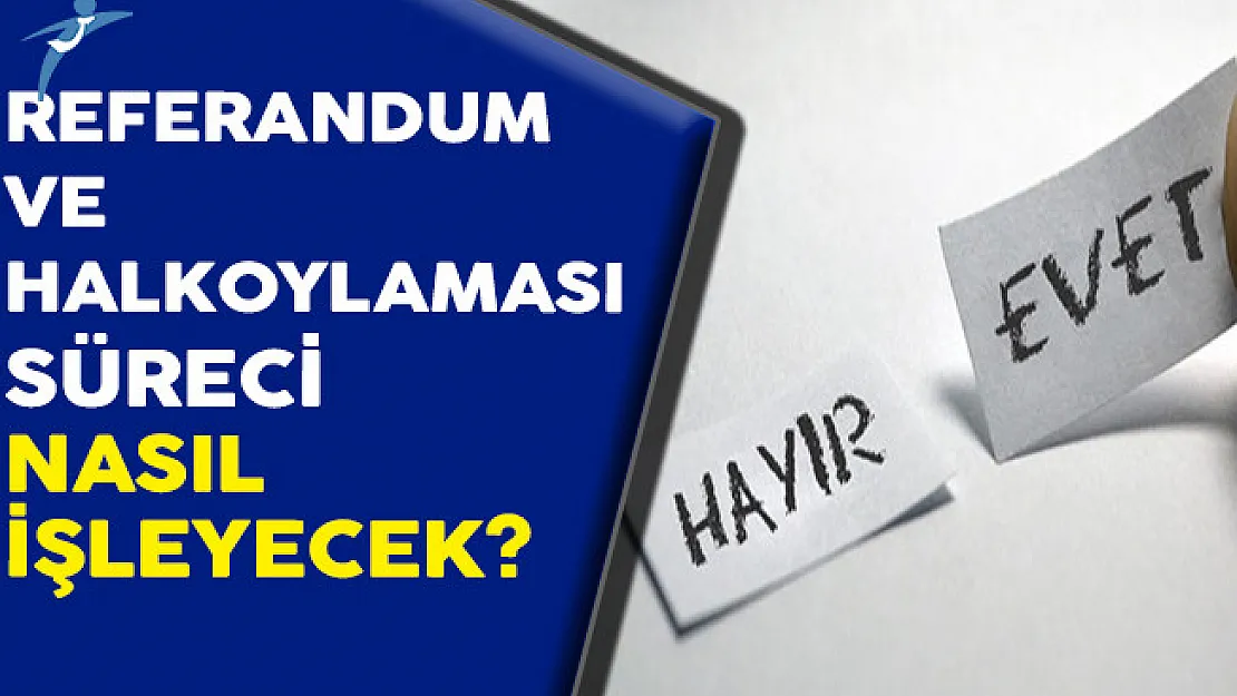 Referandum ve Halkoylaması Süreci Nasıl İşleyecek?