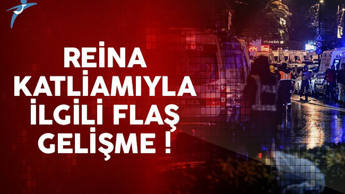 Reina katliamıyla ilgili flaş gelişme !