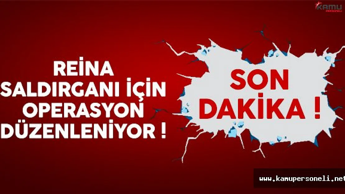 Reina'ya saldıran terörist için operasyon !