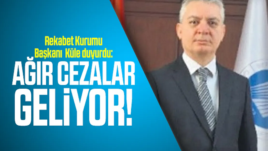 Rekabet Kurumu Başkanı duyurdu: Ağır cezalar geliyor!