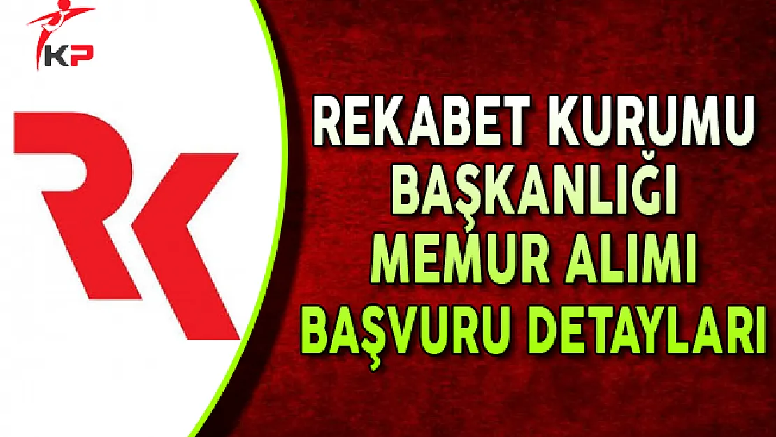 Rekabet Kurumu Başkanlığı Memur Alım İlanı Detayları