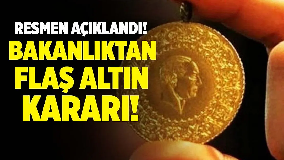 Resmen açıklandı! Bakanlıktan flaş altın kararı!