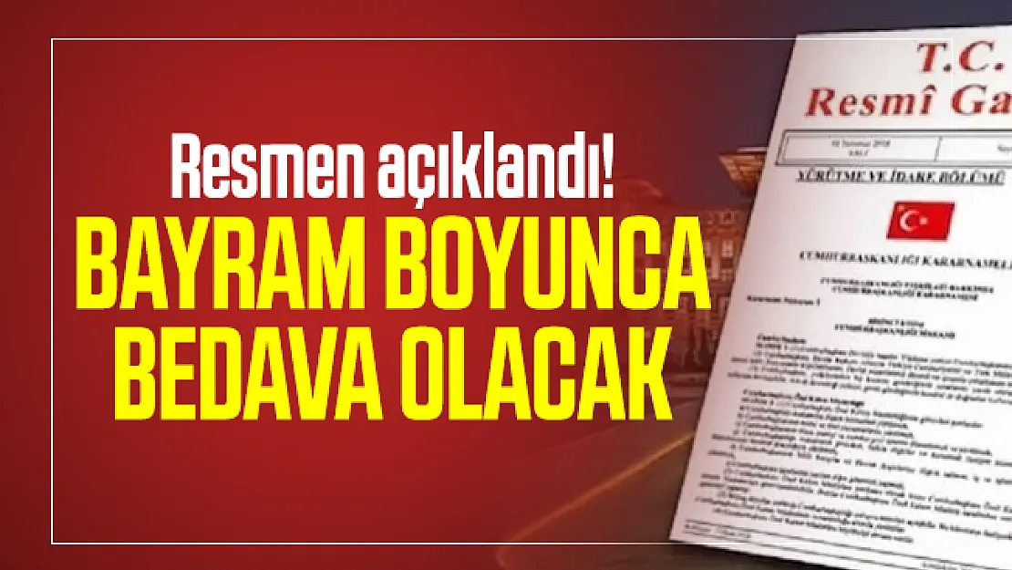 Resmen açıklandı! Bayram boyunca bedava olacak