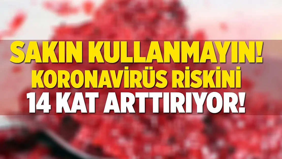 Resmen açıklandı! Bu durum koronavirüs riskini 14 kat artırıyor! Sakın kullanmayın!