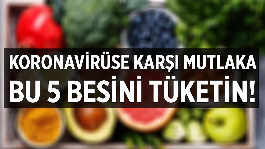Resmen açıklandı! Koronavirüse karşı bu 5 gıdayı sofranızdan eksik etmeyin!